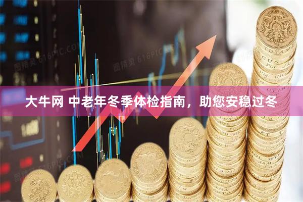 大牛网 中老年冬季体检指南，助您安稳过冬